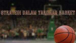 Strategi Dalam Taruhan Basket